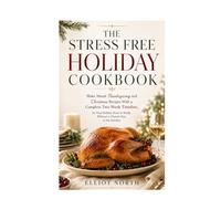 The Stress Free Holiday Cookbook: Make Ahead Thanksgiving and Christmas Recipes With a Complete Two Week Timeline, So Your Holiday Feast Is Ready Without a Chaotic Day in the Kitchen