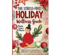 The Stress-Free Holiday Wellness Guide: Practical Tips and Guided Re!ections for Reducing Holiday Stress, Cultivating Gratitude, and Embracing Balance Year-Round