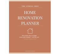 The Stress-Free Home Renovation Planner: Plan Smarter, Stay on Budget, and Avoid Costly Mistakes - Room by Room