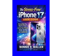 THE STRESS FREE IPHONE 17 USER GUIDE: Everything you need to know to use your iPhone easily, quicly, and confidentialy