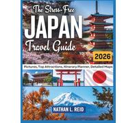 THE STRESS-FREE JAPAN TRAVEL GUIDE: Explore Tokyo, Kyoto, Osaka & Beyond: Smart Itineraries, Hidden Gems, Cultural Etiquette, Local Food, Budget Tips & Must-See Attractions