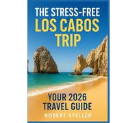 The Stress-Free Los Cabos Trip: Your 2026 Travel Guide: Explore Local-Tested Itineraries for Beaches, Boating & Tacos with Exact Budgets, Boat Tour Hacks, and Resort Secrets