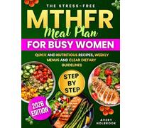 The Stress-Free MTHFR Meal Plan for Busy Women: Quick, Nourishing Recipes, Weekly Menus, and Clear Food Guidelines to Support Healthy Methylation, Steady Energy, Better Daily Focus Without Overwhelm