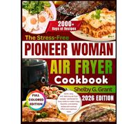 The Stress-Free Pioneer Woman Air Fryer Cookbook: Quick, easy, and delicious air fryer recipes-perfected for busy cooks to create crispy, flavorful, ... dishes with minimal effort and maximum taste.