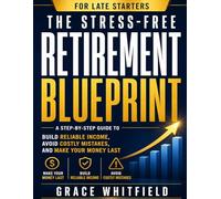 The Stress-Free Retirement Blueprint for Late Starters: A Step-by-Step Guide to Make Your Money Last, Build Reliable Income, and Avoid Costly Mistakes