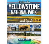 The Stress-Free Yellowstone National Park Travel Guide: Discover the Best Trails, Sights, & Natural Wonders: Insider Secrets to Avoid Crowds & Enjoy Authentic, Memorable Wildlife Adventures