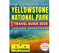 The Stress-Free Yellowstone National Park Travel Guide: Easy 1-7 Day Itineraries, Family-Friendly Maps & Insider Secrets to Save Time, Avoid Crowds and Enjoy Authentic, Memorable Wildlife Adventures