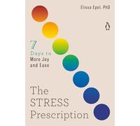 The Stress Prescription: Seven Days to More Joy and Ease: 3 (The Seven Days Series)