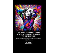 The Stress-Proof Mind: A Science-Backed Guide to Resilience