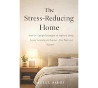 The Stress-Reducing Home: Interior Design Strategies to Improve Sleep, Lower Anxiety and Support Your Nervous System