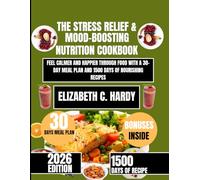 The Stress Relief & Mood-Boosting Nutrition Cookbook 2026: Feel Calmer and Happier Through Food with a 30-Day Meal Plan and 1500 Days of Nourishing ... Healthy Eating Series by Elizabeth C. Hardy)