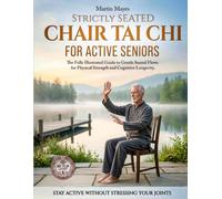 The Strictly Seated CHAIR TAI CHI For Active Seniors: Gentle Seated Flows to Strengthen Your Core, Improve Coordination, and Stay Active Without Stressing Your Joints