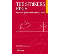 The Strikers Edge: Football Guide to Finishing, Movement, and Instinct - Train Smarter, Score More