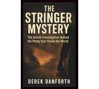 The Stringer Mystery: The Untold Investigation Behind the Photo That Shook the World: 49 (Fact vs. Film)