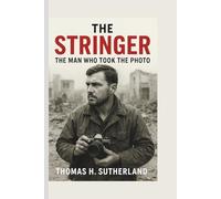 The Stringer: The Man Who Took The Photo: The Untold Story of Nguyễn Thành Nghệ, Nick Ut, and the Iconic Napalm Girl Image