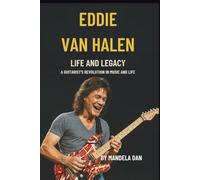 THE STRINGS OF FIRE: EDDIE VAN HALEN'S LIFE AND LEGACY: A GUITARIST'S REVOLUTION IN MUSIC AND LIFE