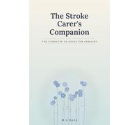 The Stroke Carer's Companion: The Complete UK Guide for Families: From the First Days to Life After Stroke
