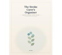 The Stroke Carer's Organiser: An Undated Caregiver Log Book and Planner for Stroke Care: Medications, Appointments, Symptoms and Daily Notes