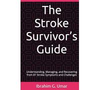 The Stroke Survivor’s Guide: Understanding, Managing, and Recovering from 81 Stroke Symptoms and Challenges