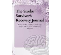 The Stroke Survivor's Recovery Journal: Daily Tracker for Physical Therapy, Speech, Medications, and Healing Progress