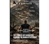 The Stroked-Out Sasquatch: Rewiring the Brain After Stroke: A Survivor's Blueprint for Recovery That Never Stops