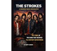 THE STROKES: A MODERN ROCK BIOGRAPHY: THE STORY OF THE BAND THAT REVIVED 21st CENTURY GUITAR MUSIC