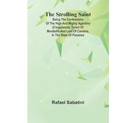 The Strolling Saint; being the confessions of the high and mighty Agostino D’Anguissola, tyrant of Mondolfo and Lord of Carmina, in the state of Piacenza