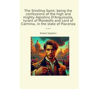 The Strolling Saint; being the confessions of the high and mighty Agostino D'Anguissola, tyrant of Mondolfo and Lord of Carmina, in the state of Piacenza (Classic Books)