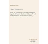 The Strolling Saint: Being the Confessions of the High and Mighty Agostino D'anguissola, Tyrant of Mondolfo and Lord of Carmina, in the State of Piacenza
