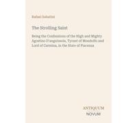 The Strolling Saint: Being the Confessions of the High and Mighty Agostino D'anguissola, Tyrant of Mondolfo and Lord of Carmina, in the State of Piacenza