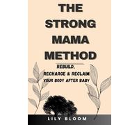 THE STRONG MAMA METHOD: Rebuild, Recharge & Reclaim Your Body After Baby