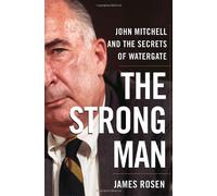 The Strong Man: John Mitchell and the Secrets of Watergate