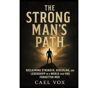 The Strong Man’s Path: Reclaiming Leadership and Power in a World of Weakness