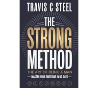 The STRONG Method - The Art of Being a Man: Master your emotions in 90 days (The Art of Life Series of Books)