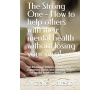 The Strong One - How to help others with their mental health without losing your own!: *An Emotional Wellness Handbook for Supporters, Carers, and ... Helpers* _ The Soulful Reflection Collection