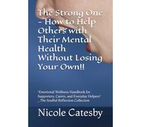 The Strong One - How to Help Others with Their Mental Health Without Losing Your Own!!: *Emotional Wellness Handbook for Supporters, Carers, and Everyday Helpers* _ The Soulful Reflection Collection