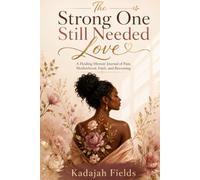 The Strong One Still Needed Love: A Healing Memoir Journal of Pain, Motherhood, Faith, and Becoming