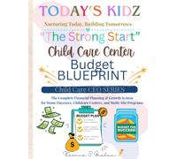 The Strong Start Childcare Center Budget Blueprint: The Complete Financial Planning & Growth System for Home Daycares, Childcare Centers, and Multi-Site Programs