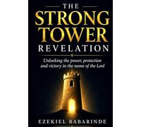 THE STRONG TOWER REVELATION: Unlocking the Power, Protection, and Victory in the Name of the Lord