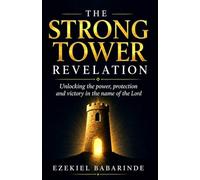 THE STRONG TOWER REVELATION: Unlocking the Power, Protection, and Victory in the Name of the Lord