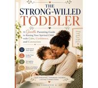 THE STRONG-WILLED TODDLER: A Gentle Parenting Guide to Raising Your Spirited Child with Calm, Confidence, and Connection.