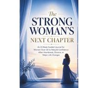 The Strong Woman’s Next Chapter: An 8-W uided Journal for Women Over 30 to Rebuild Confidence After Heartbreak, Divorce, or Major Life Changes