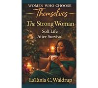 The Strong Woman: Soft Life After Survival (Women Who Choose Themselves)
