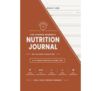 The Strong Women's Nutrition Journal: A 12-Week Protein-First Food Log to Track Meals, Water and Energy Without Counting Calories