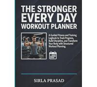The Stronger Every Day Workout Planner: A Guided Fitness and Training Logbook to Track Progress, Build Discipline, and Transform Your Body with Structured Workout Planning