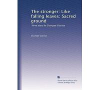 The stronger: Like falling leaves: Sacred ground: three plays by Giuseppe Giacosa