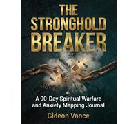 The Stronghold Breaker: A 90-Day Spiritual Warfare and Anxiety Mapping Journal