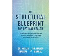 The Structural Blueprint for Optimal Health: 10 Key Strategies To Promote Healing, Become Pain-Free and Age With Vitality