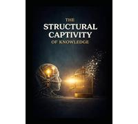 The Structural Captivity of Knowledge (Structural Captivity Of A Human Being)