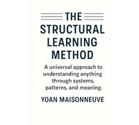 The Structural Learning Method: A universal approach to understanding anything through systems, patterns, and meaning.